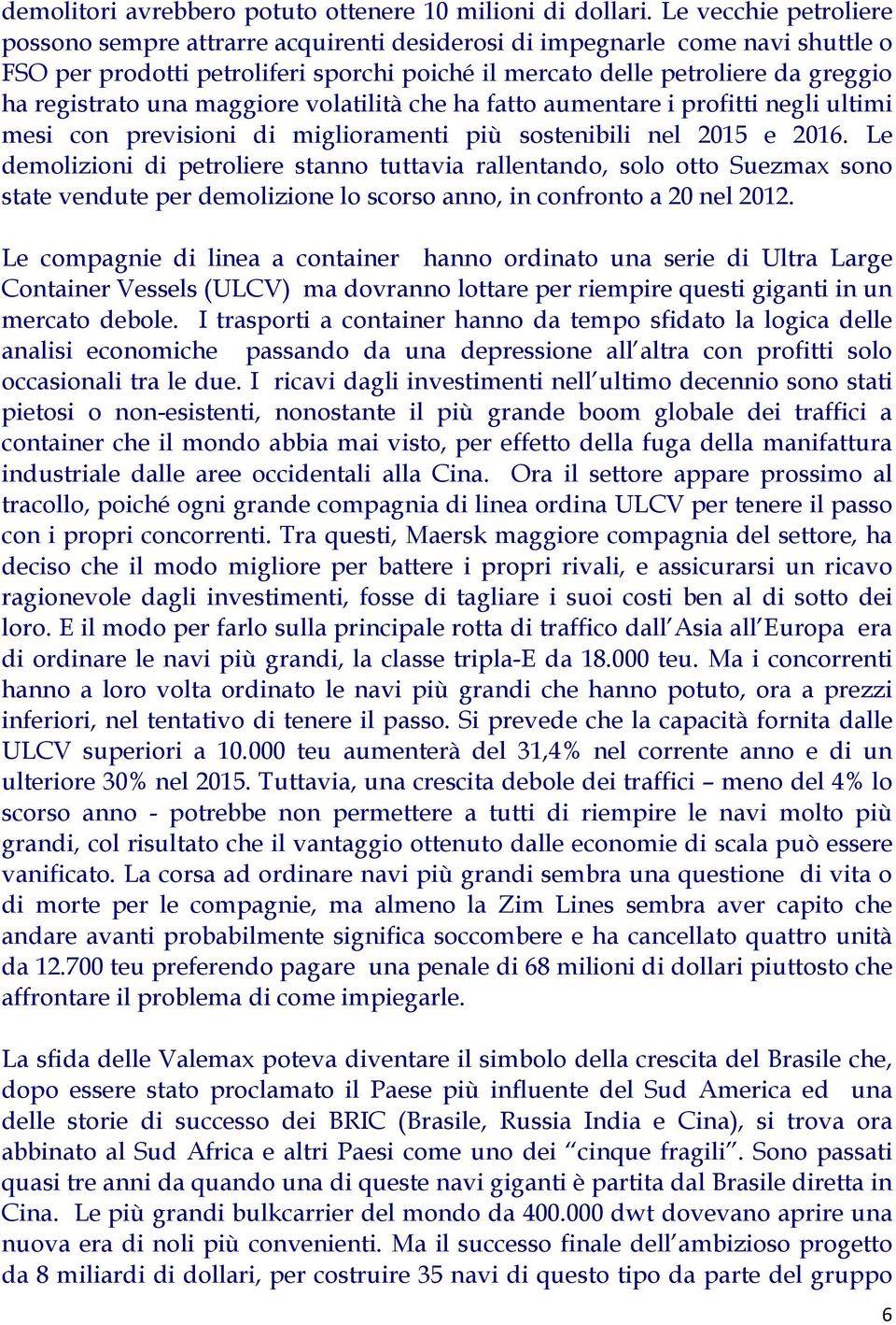 una maggiore volatilità che ha fatto aumentare i profitti negli ultimi mesi con previsioni di miglioramenti più sostenibili nel 2015 e 2016.