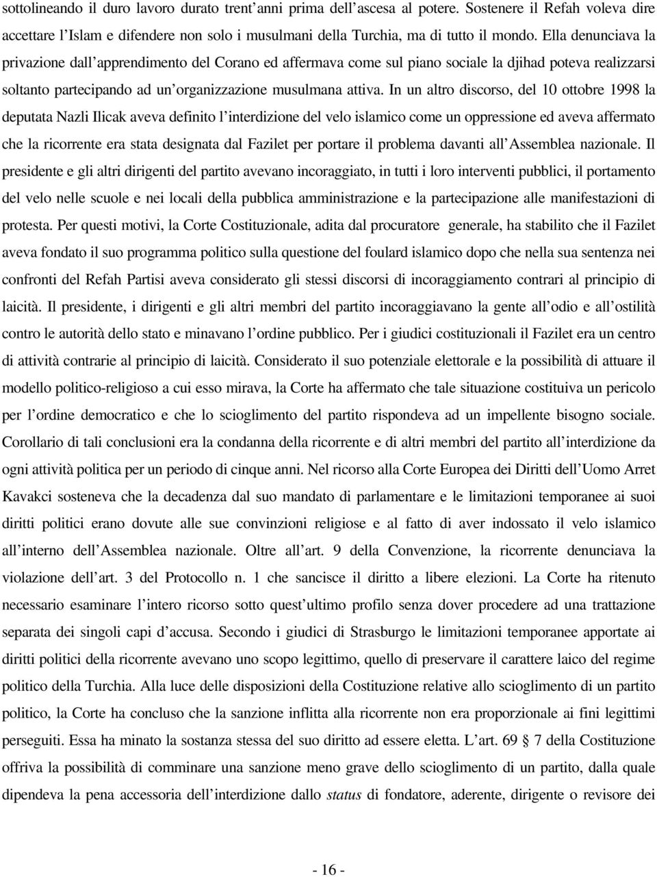 In un altro discorso, del 10 ottobre 1998 la deputata Nazli Ilicak aveva definito l interdizione del velo islamico come un oppressione ed aveva affermato che la ricorrente era stata designata dal