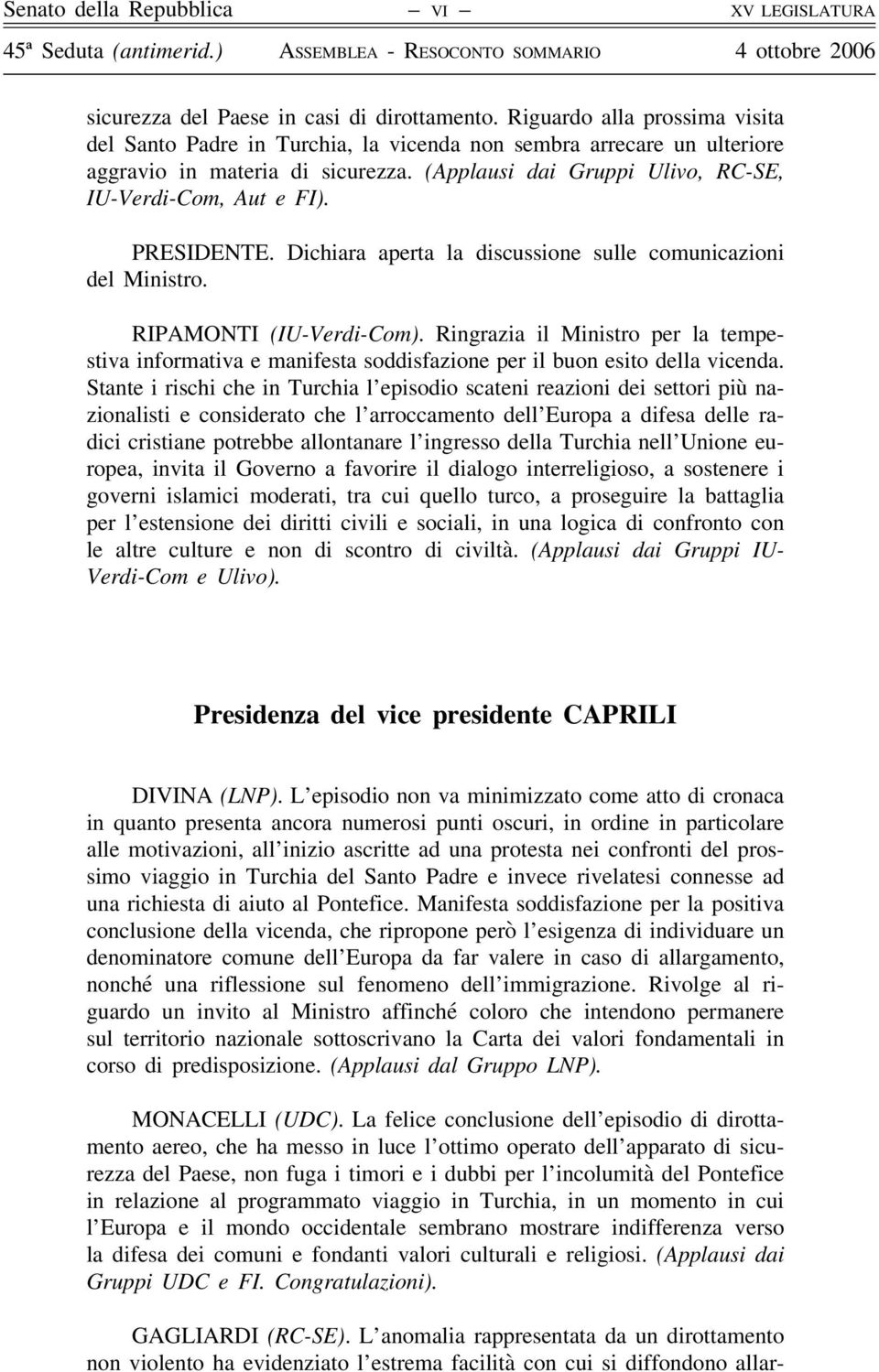 PRESIDENTE. Dichiara aperta la discussione sulle comunicazioni del Ministro. RIPAMONTI (IU-Verdi-Com).