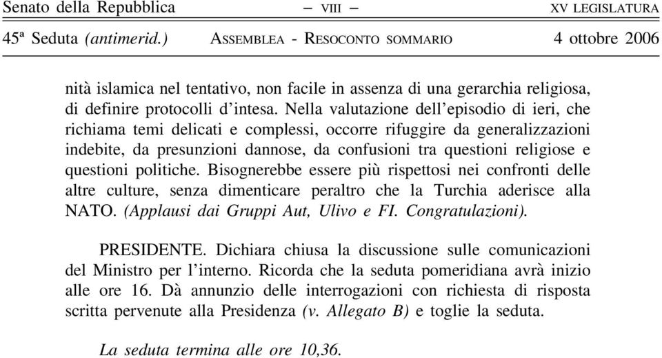 questioni politiche. Bisognerebbe essere più rispettosi nei confronti delle altre culture, senza dimenticare peraltro che la Turchia aderisce alla NATO. (Applausi dai Gruppi Aut, Ulivo e FI.