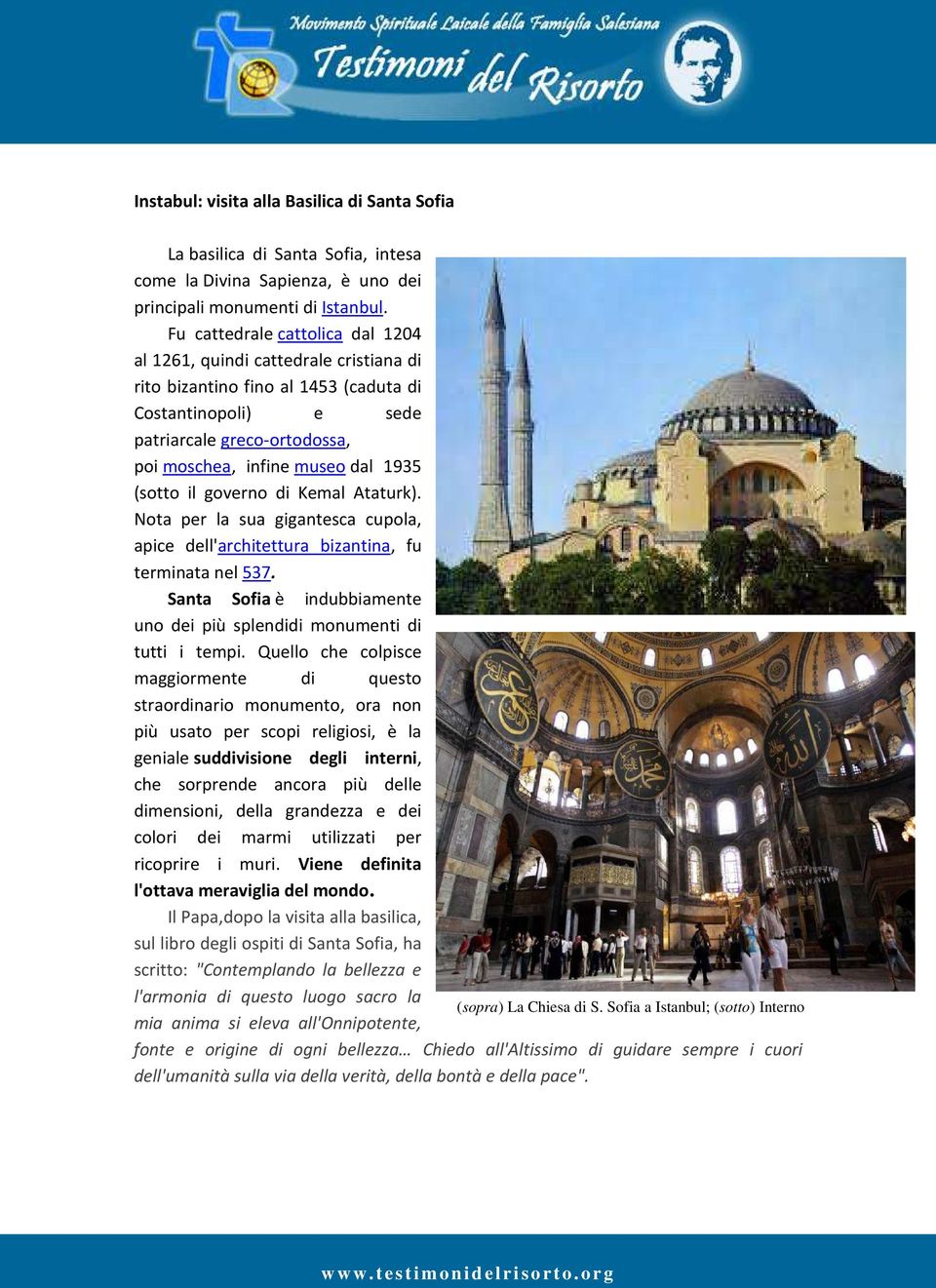 (sotto il governo di Kemal Ataturk). Nota per la sua gigantesca cupola, apice dell'architettura bizantina, fu terminata nel 537.