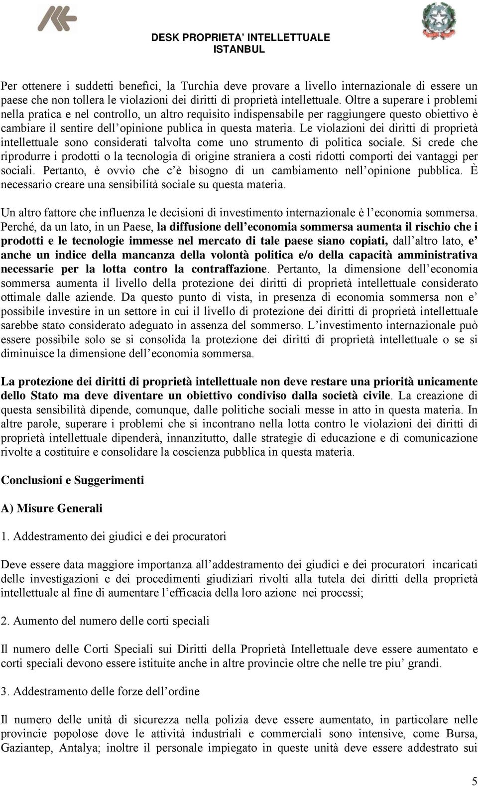 Le violazioni dei diritti di proprietà intellettuale sono considerati talvolta come uno strumento di politica sociale.