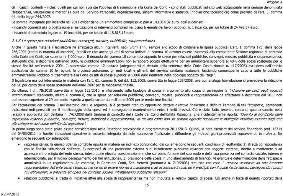 Le somme impegnate per incarichi nel 2011 evidenziano un ammontare complessivo pari a 143.