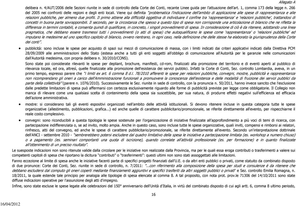 Viene qui definita problematica l indicazione dell ambito di applicazione alle spese di rappresentanza e alle relazioni pubbliche, per almeno due profili.