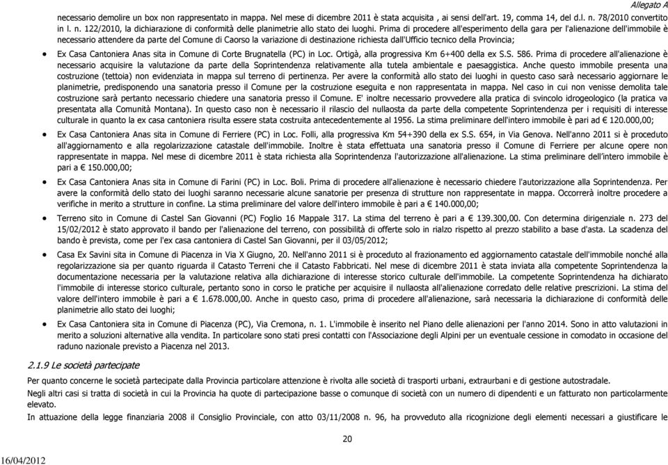 Provincia; Ex Casa Cantoniera Anas sita in Comune di Corte Brugnatella (PC) in Loc. Ortigà, alla progressiva Km 6+400 della ex S.S. 586.