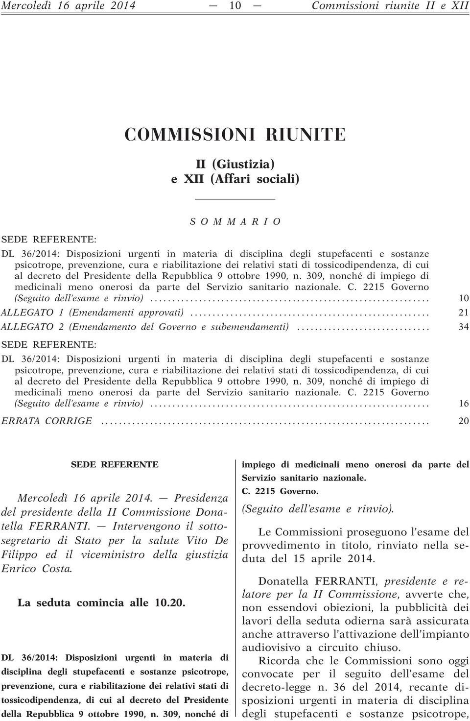 309, nonché di impiego di medicinali meno onerosi da parte del Servizio sanitario nazionale. C. 2215 Governo (Seguito dell esame e rinvio)... 10 ALLEGATO 1 (Emendamenti approvati).