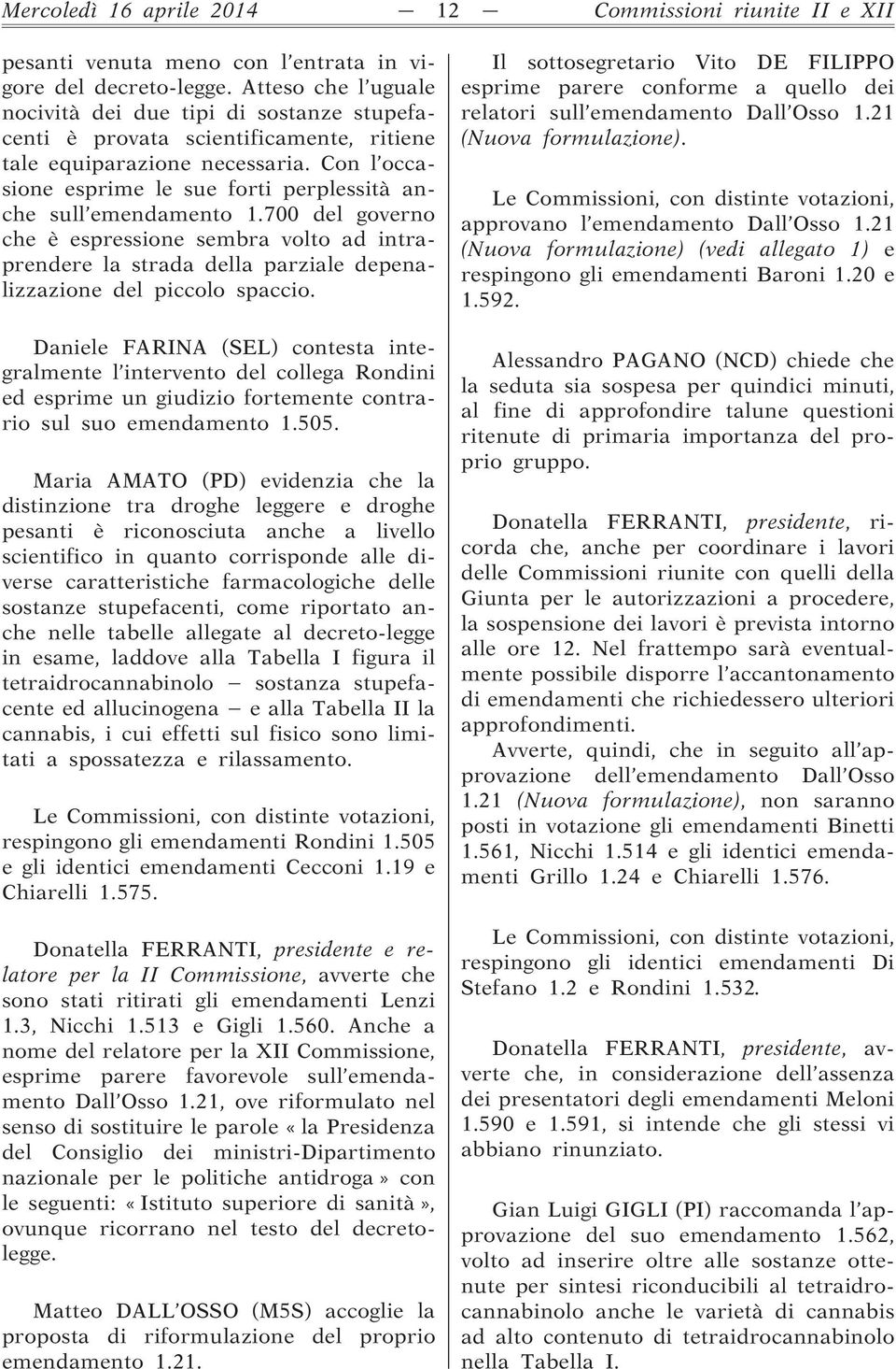 Con l occasione esprime le sue forti perplessità anche sull emendamento 1.700 del governo che è espressione sembra volto ad intraprendere la strada della parziale depenalizzazione del piccolo spaccio.