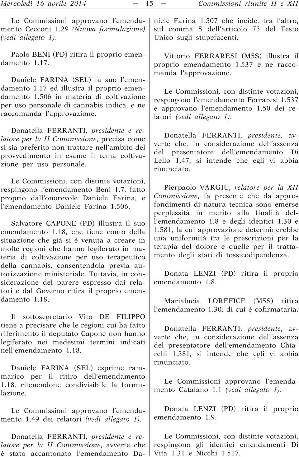 Donatella FERRANTI, presidente e relatore per la II Commissione, precisa come si sia preferito non trattare nell ambito del provvedimento in esame il tema coltivazione per uso personale.