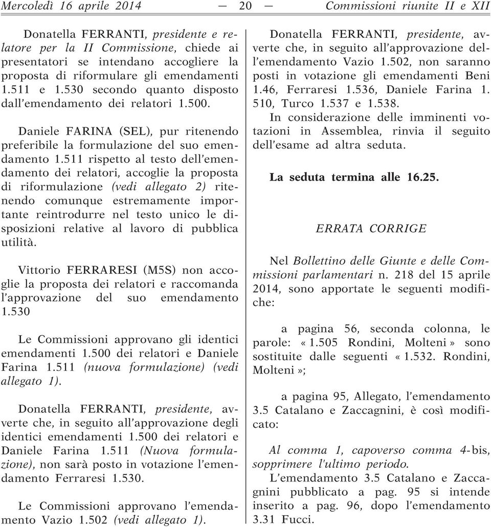 511 rispetto al testo dell emendamento dei relatori, accoglie la proposta di riformulazione (vedi allegato 2) ritenendo comunque estremamente importante reintrodurre nel testo unico le disposizioni