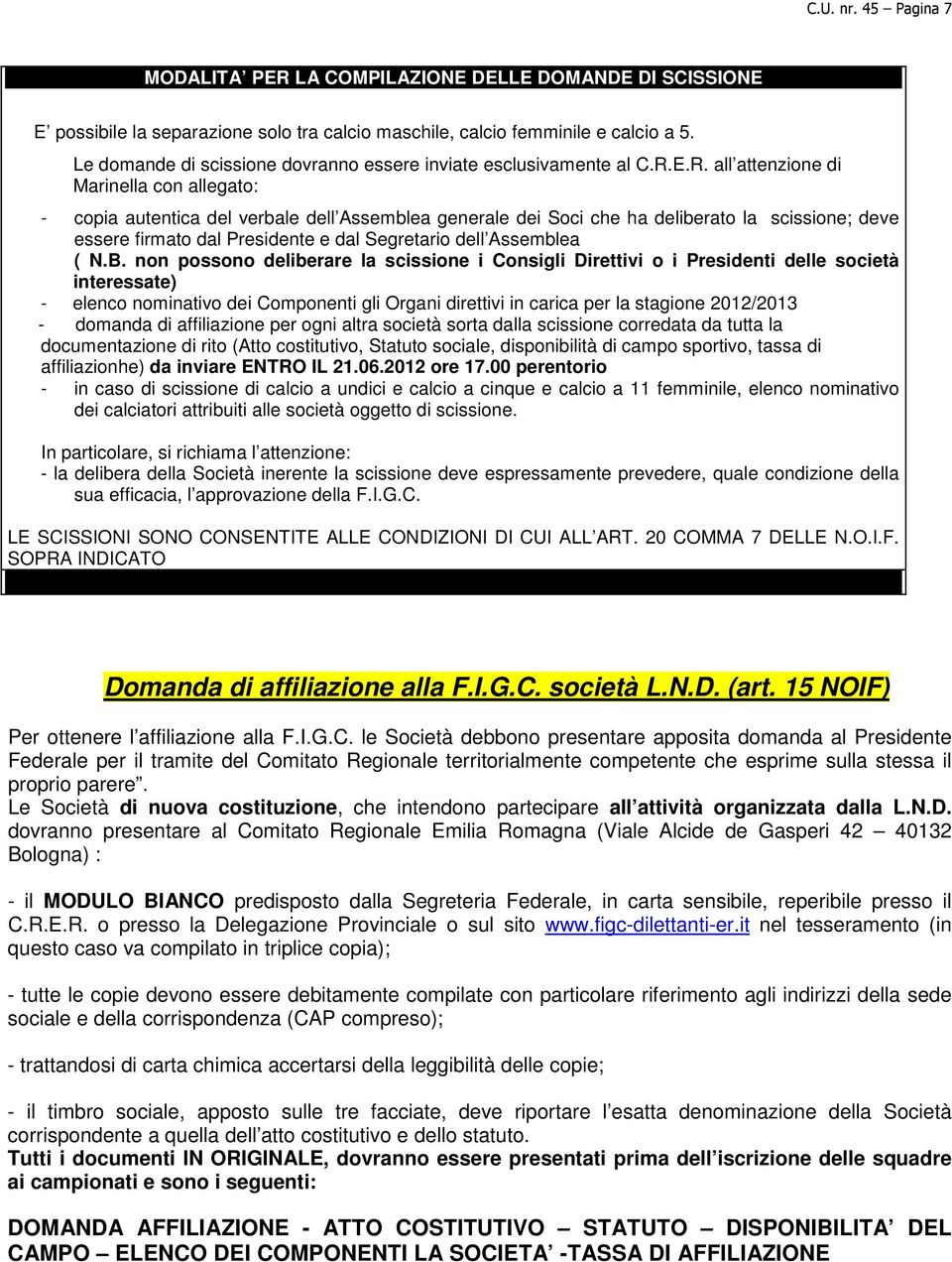 E.R. all attenzione di Marinella con allegato: - copia autentica del verbale dell Assemblea generale dei Soci che ha deliberato la scissione; deve essere firmato dal Presidente e dal Segretario dell