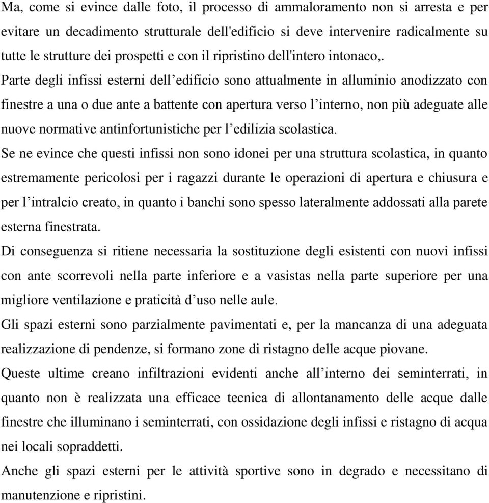 Parte degli infissi esterni dell edificio sono attualmente in alluminio anodizzato con finestre a una o due ante a battente con apertura verso l interno, non più adeguate alle nuove normative