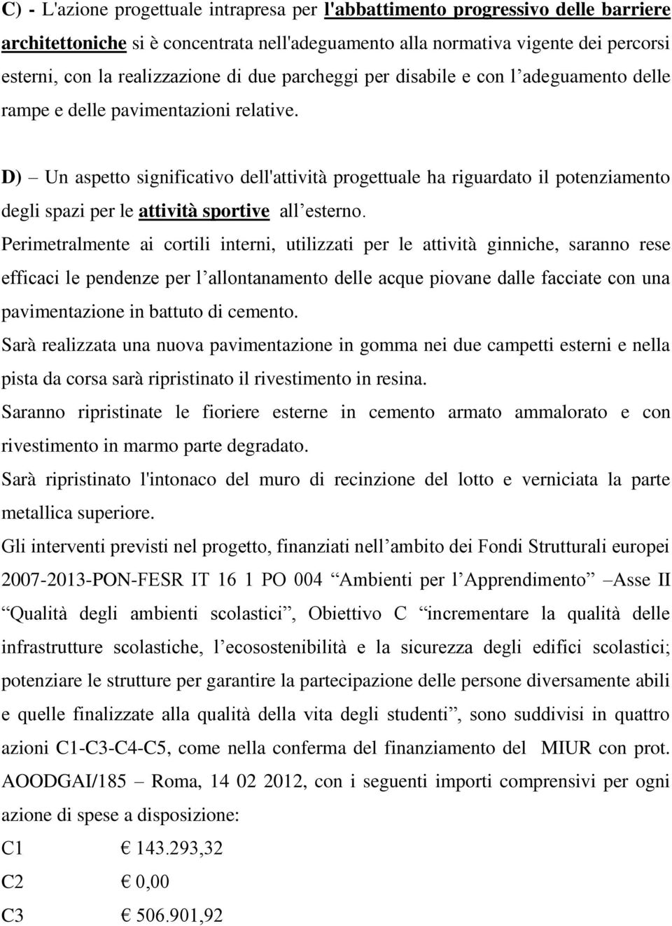 D) Un aspetto significativo dell'attività progettuale ha riguardato il potenziamento degli spazi per le attività sportive all esterno.