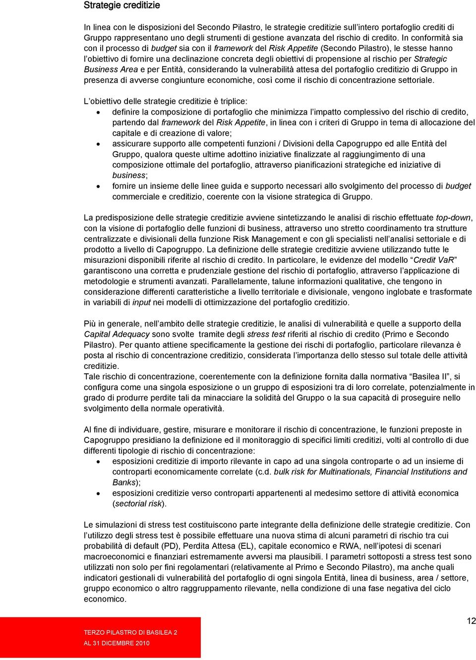 In conformità sia con il processo di budget sia con il framework del Risk Appetite (Secondo Pilastro), le stesse hanno l obiettivo di fornire una declinazione concreta degli obiettivi di propensione