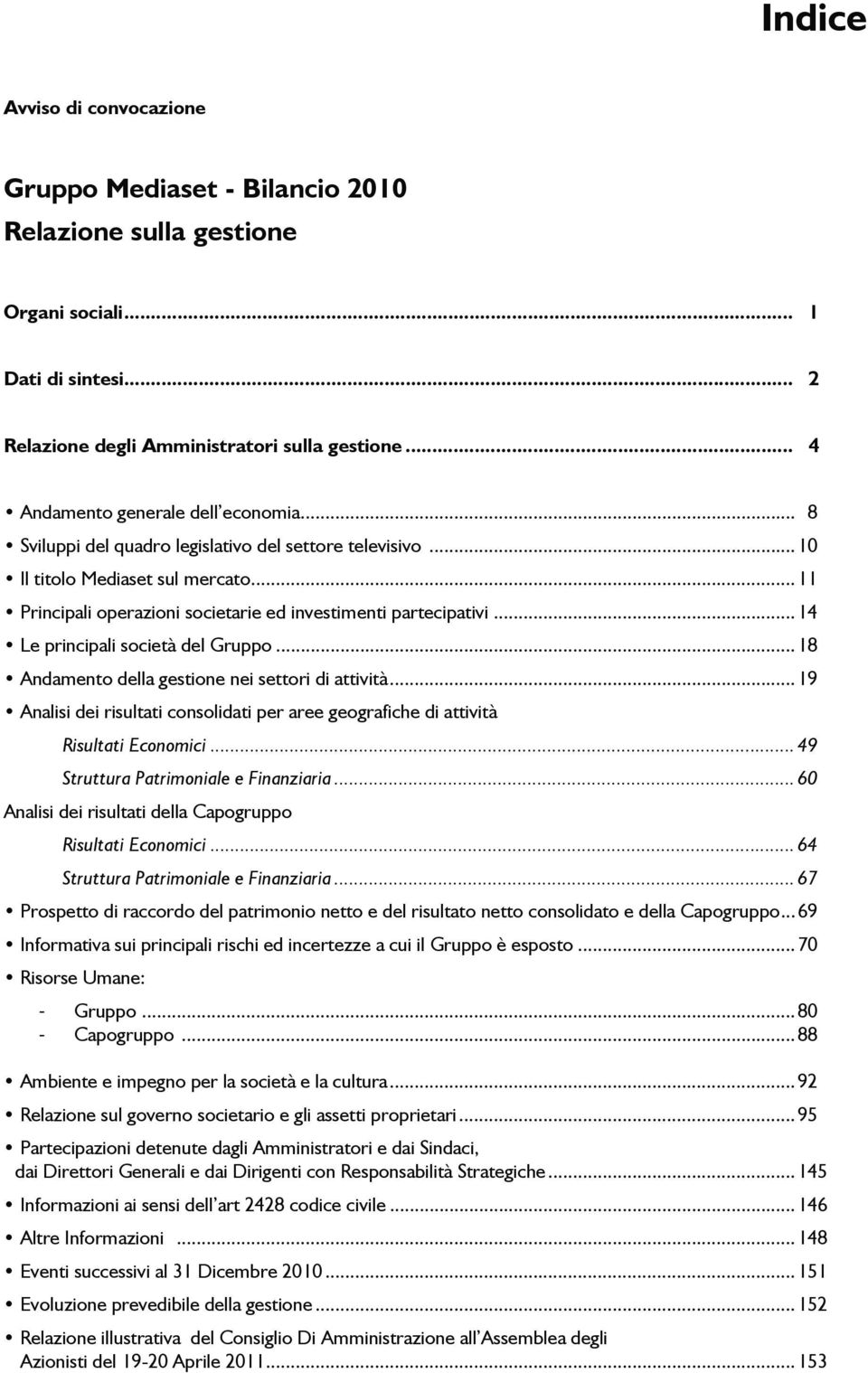 ..14 Le principali società del Gruppo...18 Andamento della gestione nei settori di attività...19 Analisi dei risultati consolidati per aree geografiche di attività Risultati Economici.