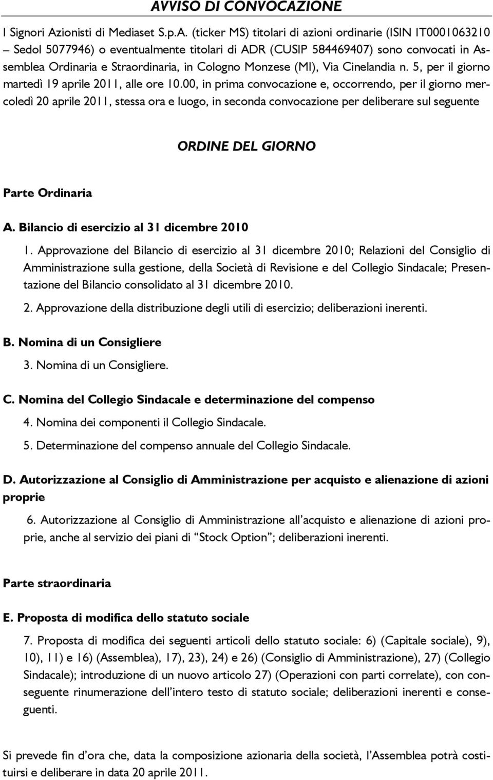 00, in prima convocazione e, occorrendo, per il giorno mercoledì 20 aprile 2011, stessa ora e luogo, in seconda convocazione per deliberare sul seguente ORDINE DEL GIORNO Parte Ordinaria A.