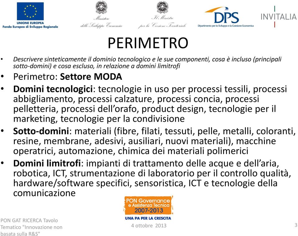 marketing, tecnologie per la condivisione Sotto-domini: materiali (fibre, filati, tessuti, pelle, metalli, coloranti, resine, membrane, adesivi, ausiliari, nuovi materiali), macchine operatrici,