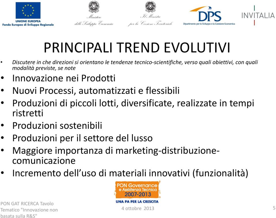 Produzioni di piccoli lotti, diversificate, realizzate in tempi ristretti Produzioni sostenibili Produzioni per il