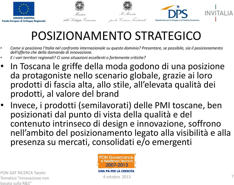 In Toscana le griffe della moda godono di una posizione da protagoniste nello scenario globale, grazie ai loro prodotti di fascia alta, allo stile, all elevata qualità dei prodotti, al