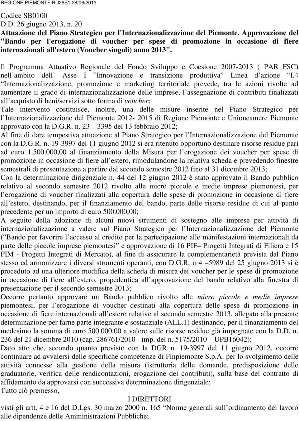 Il Programma Attuativo Regionale del Fondo Sviluppo e Coesione 2007-2013 ( PAR FSC) nell ambito dell Asse I Innovazione e transizione produttiva Linea d azione I.