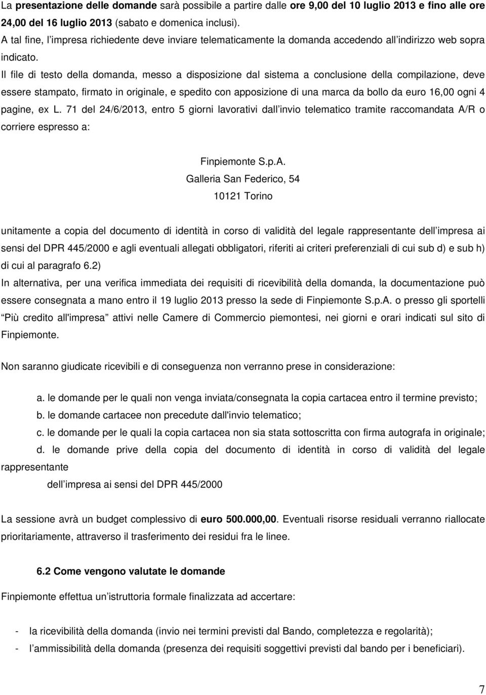 Il file di testo della domanda, messo a disposizione dal sistema a conclusione della compilazione, deve essere stampato, firmato in originale, e spedito con apposizione di una marca da bollo da euro