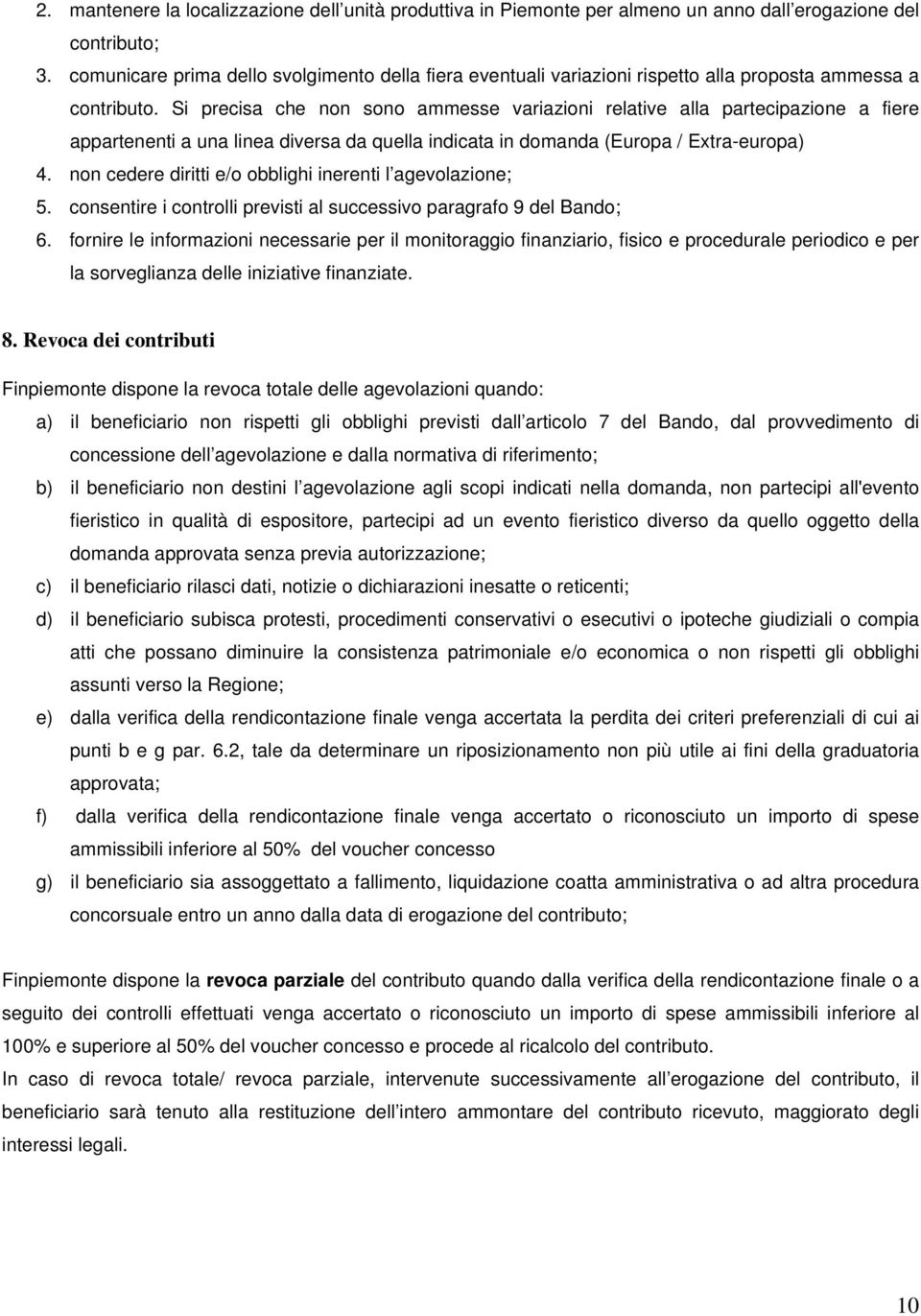 Si precisa che non sono ammesse variazioni relative alla partecipazione a fiere appartenenti a una linea diversa da quella indicata in domanda (Europa / Extra-europa) 4.