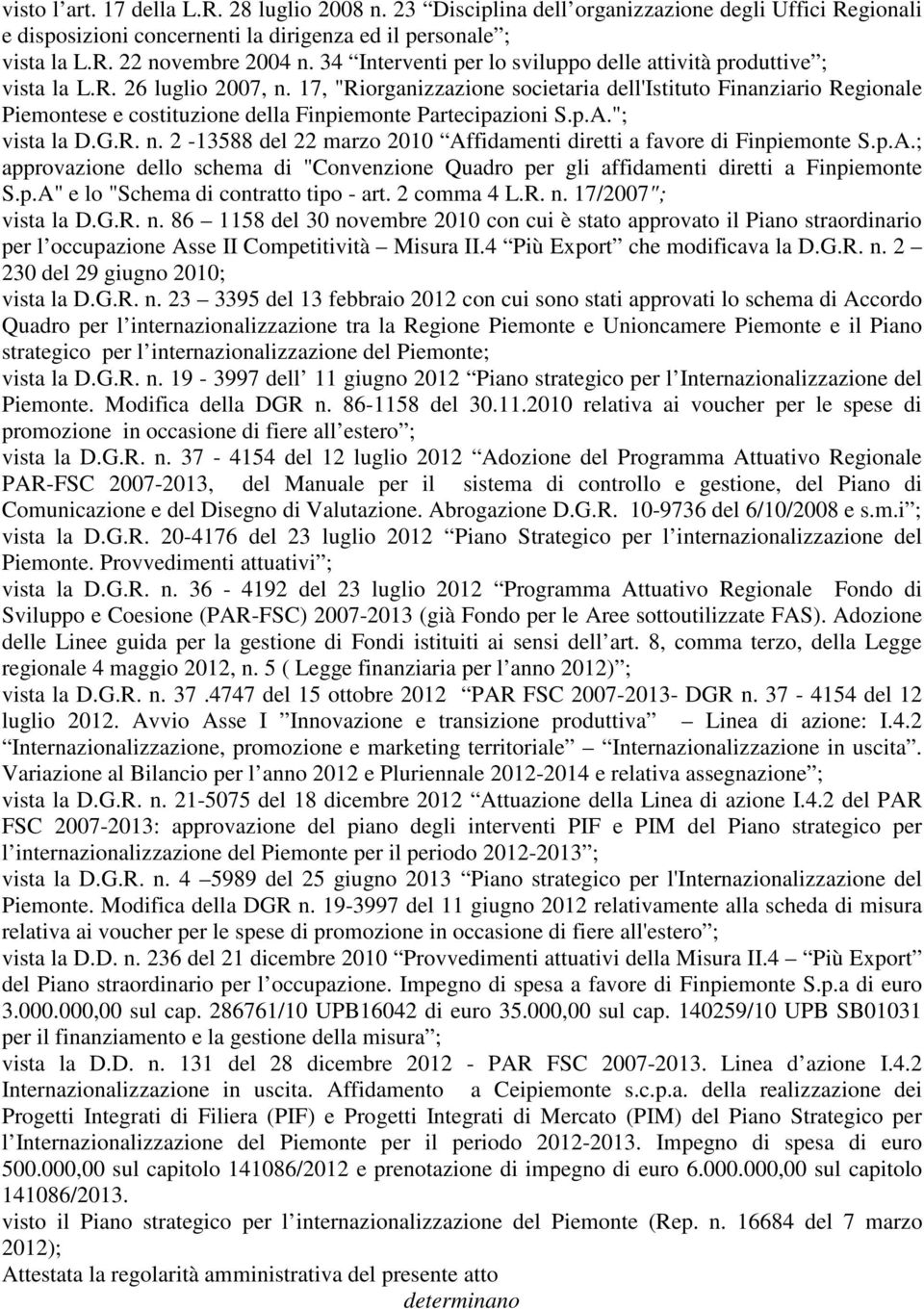 17, "Riorganizzazione societaria dell'istituto Finanziario Regionale Piemontese e costituzione della Finpiemonte Partecipazioni S.p.A."; vista la D.G.R. n.
