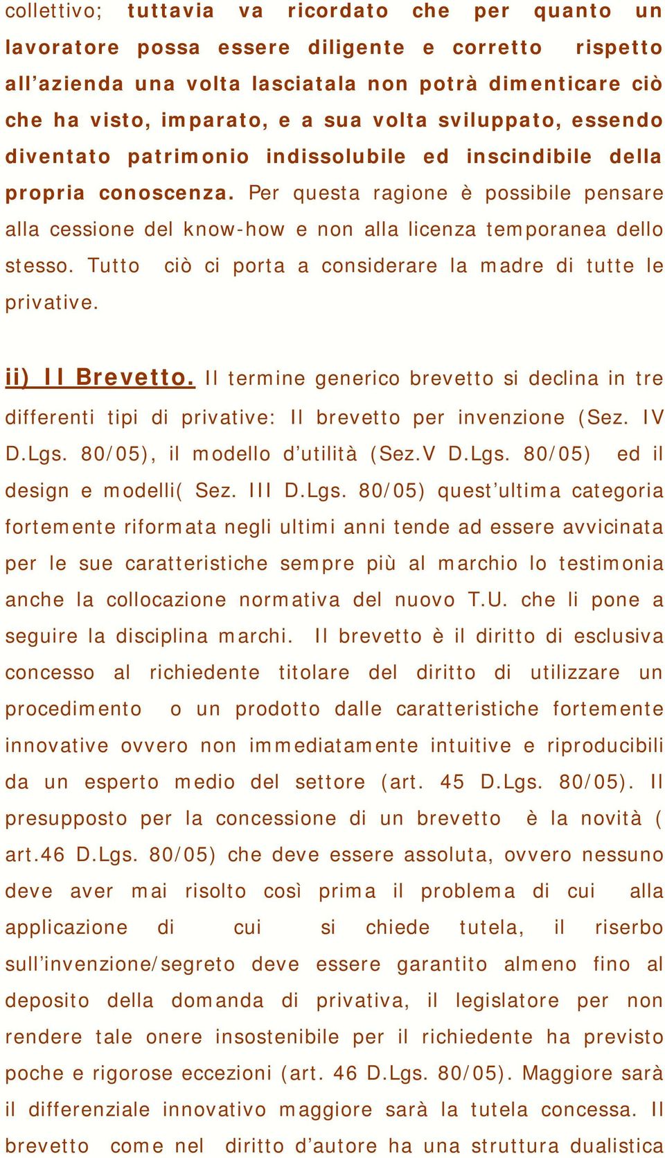 Per questa ragione è possibile pensare alla cessione del know-how e non alla licenza temporanea dello stesso. Tutto ciò ci porta a considerare la madre di tutte le privative. ii) Il Brevetto.