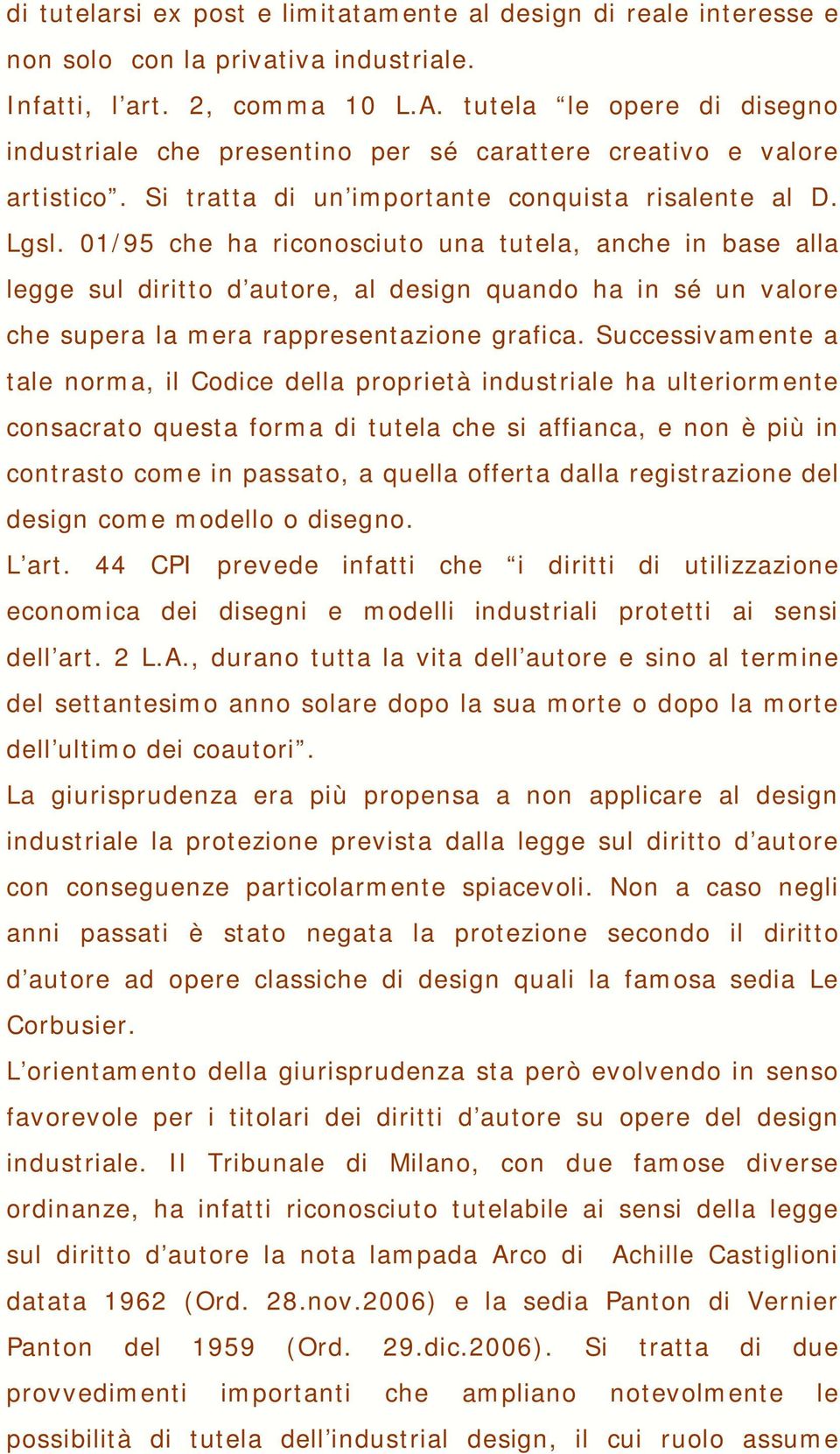 01/95 che ha riconosciuto una tutela, anche in base alla legge sul diritto d autore, al design quando ha in sé un valore che supera la mera rappresentazione grafica.