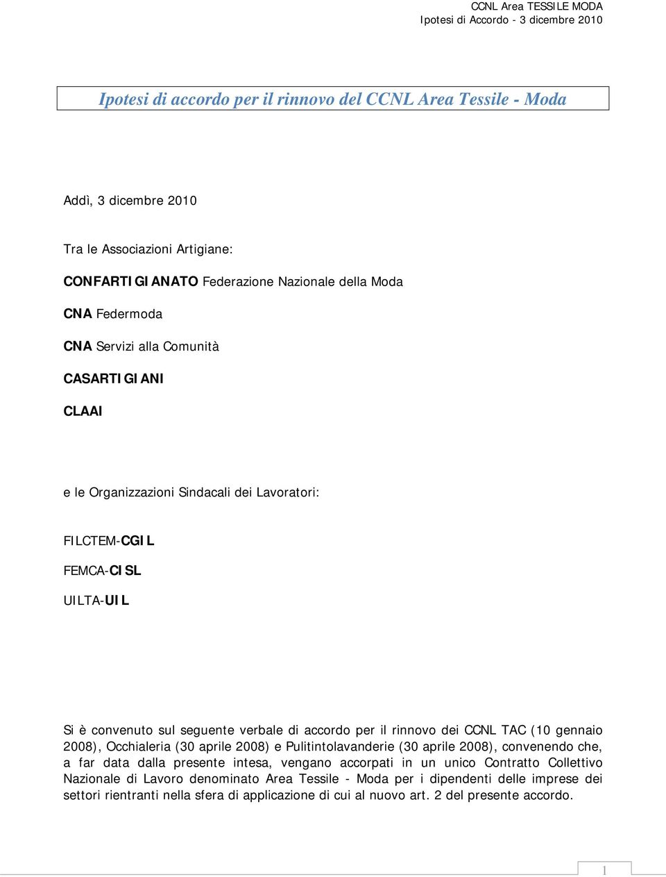 CCNL TAC (10 gennaio 2008), Occhialeria (30 aprile 2008) e Pulitintolavanderie (30 aprile 2008), convenendo che, a far data dalla presente intesa, vengano accorpati in un unico Contratto