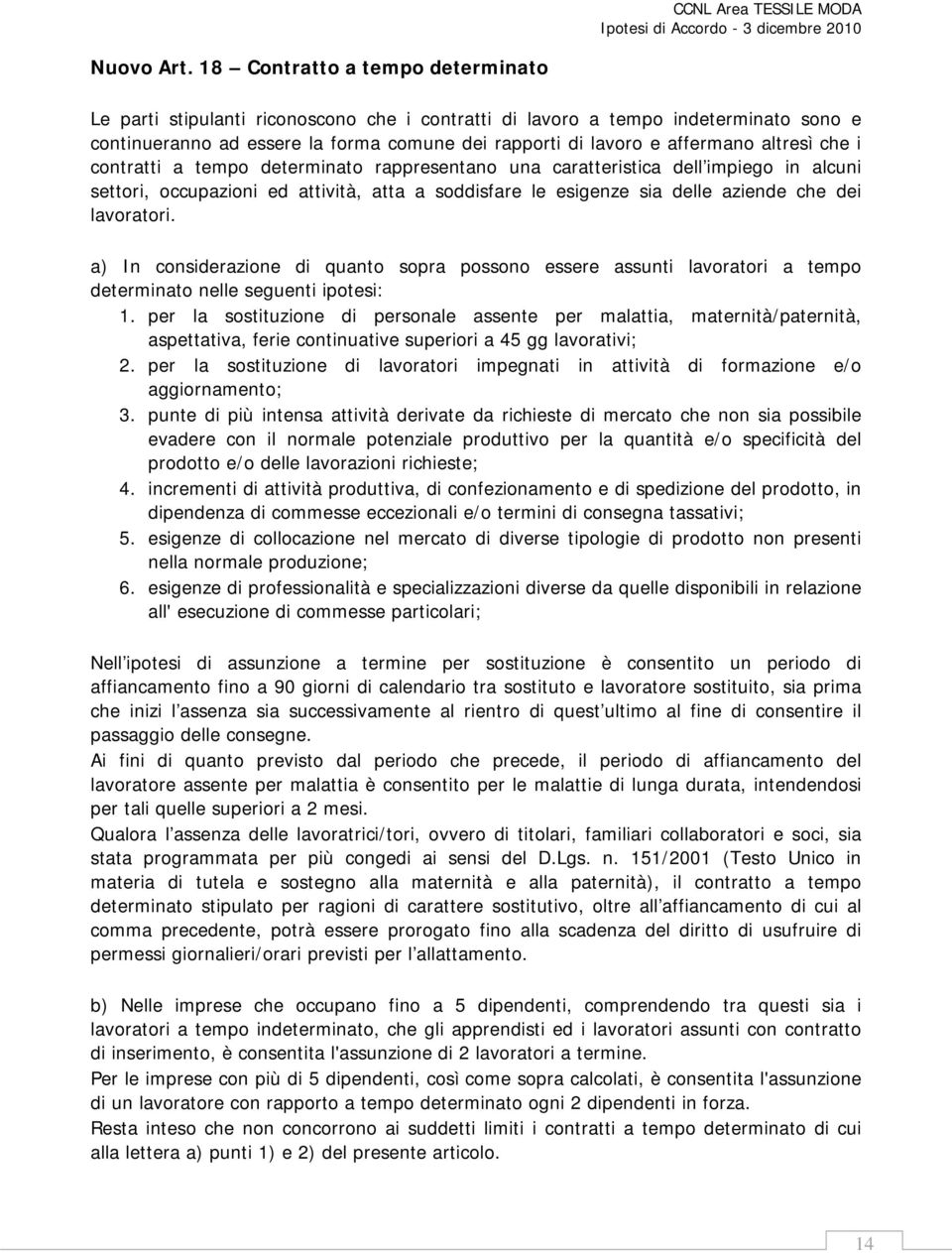 altresì che i contratti a tempo determinato rappresentano una caratteristica dell impiego in alcuni settori, occupazioni ed attività, atta a soddisfare le esigenze sia delle aziende che dei