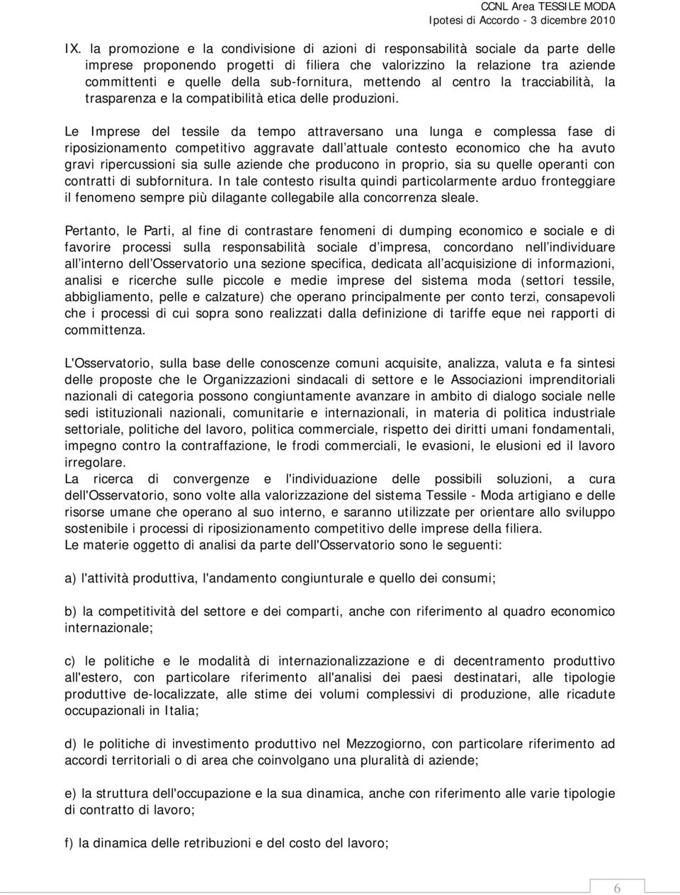 Le Imprese del tessile da tempo attraversano una lunga e complessa fase di riposizionamento competitivo aggravate dall attuale contesto economico che ha avuto gravi ripercussioni sia sulle aziende