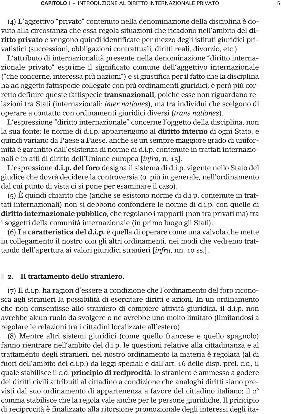 L attributo di internazionalità presente nella denominazione diritto internazionale privato esprime il significato comune dell aggettivo internazionale ( che concerne, interessa più nazioni ) e si