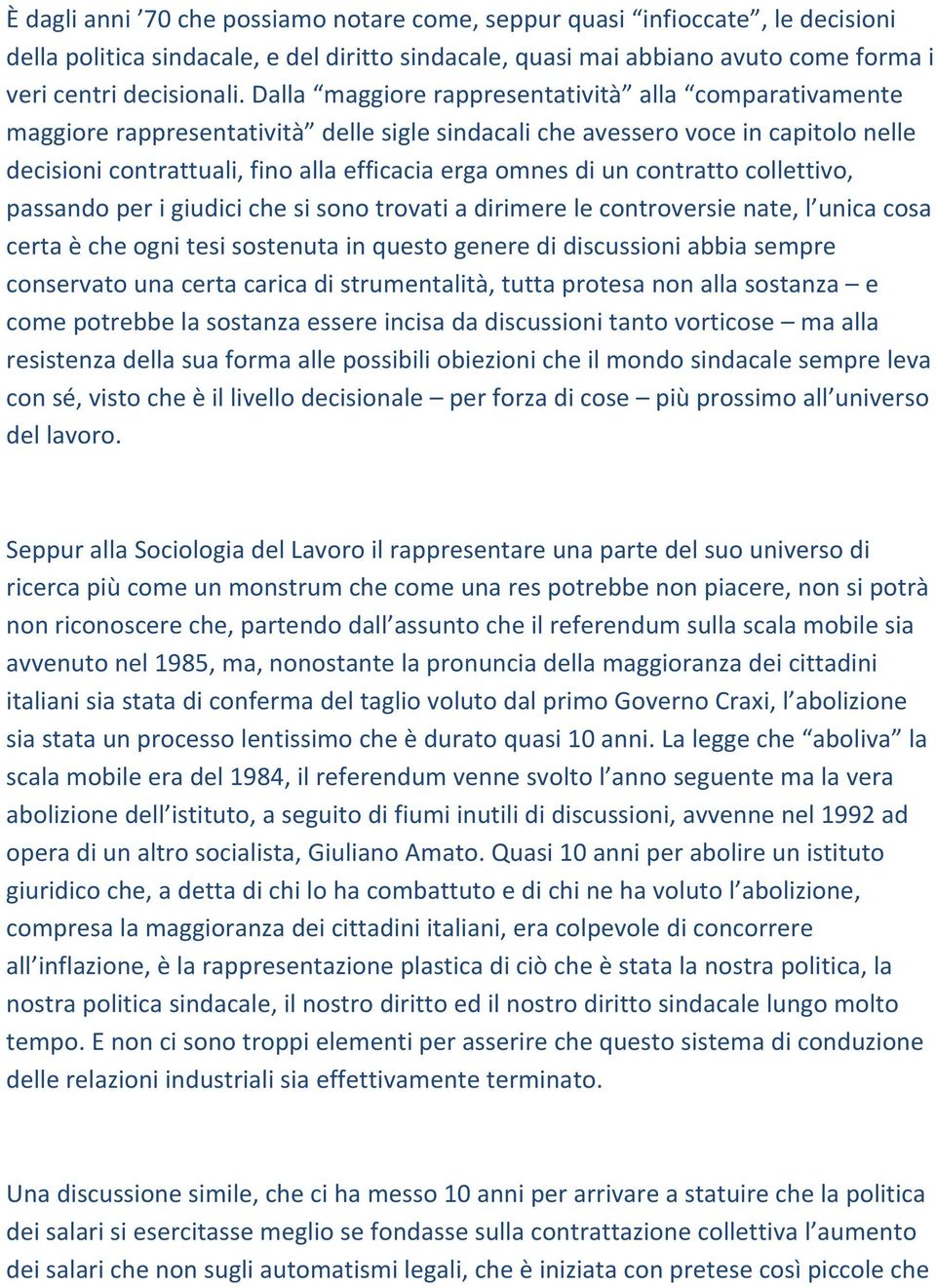 un contratto collettivo, passando per i giudici che si sono trovati a dirimere le controversie nate, l unica cosa certa è che ogni tesi sostenuta in questo genere di discussioni abbia sempre