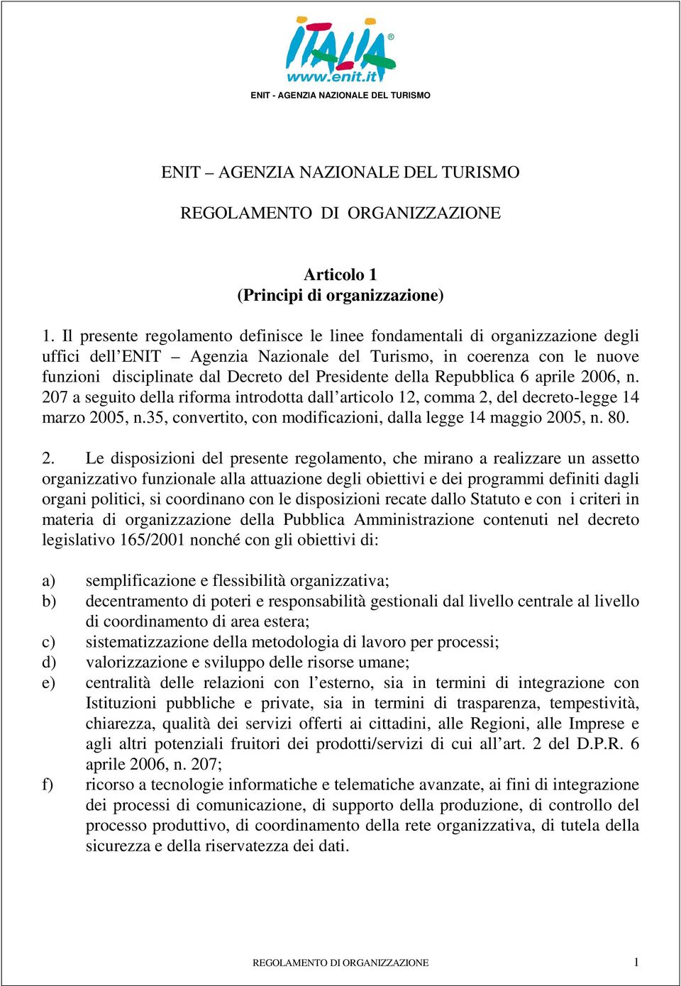 Presidente della Repubblica 6 aprile 2006, n. 207 a seguito della riforma introdotta dall articolo 12, comma 2, del decreto-legge 14 marzo 2005, n.
