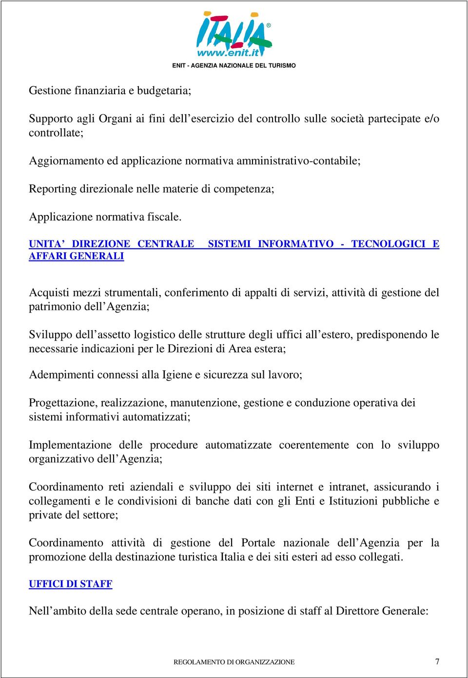 UNITA DIREZIONE CENTRALE AFFARI GENERALI SISTEMI INFORMATIVO - TECNOLOGICI E Acquisti mezzi strumentali, conferimento di appalti di servizi, attività di gestione del patrimonio dell Agenzia; Sviluppo