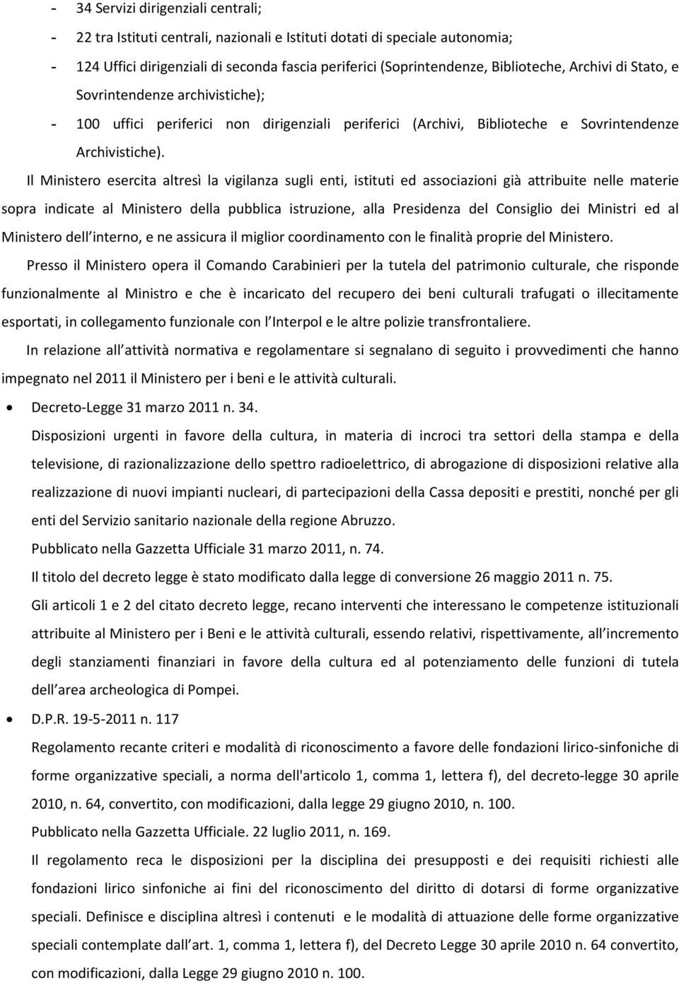 Il Ministero esercita altresì la vigilanza sugli enti, istituti ed associazioni già attribuite nelle materie sopra indicate al Ministero della pubblica istruzione, alla Presidenza del Consiglio dei