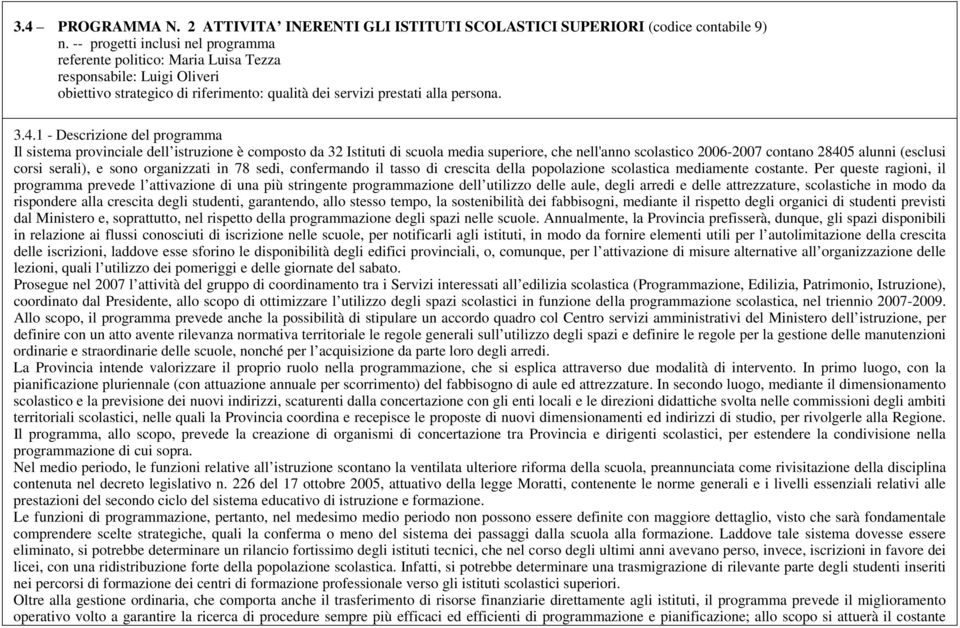 1 - Descrizione del programma Il sistema provinciale dell istruzione è composto da 32 Istituti di scuola media superiore, che nell'anno scolastico 2006-2007 contano 28405 alunni (esclusi corsi