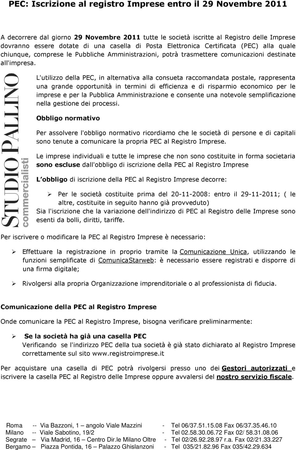 L'utilizzo della PEC, in alternativa alla consueta raccomandata postale, rappresenta una grande opportunità in termini di efficienza e di risparmio economico per le imprese e per la Pubblica