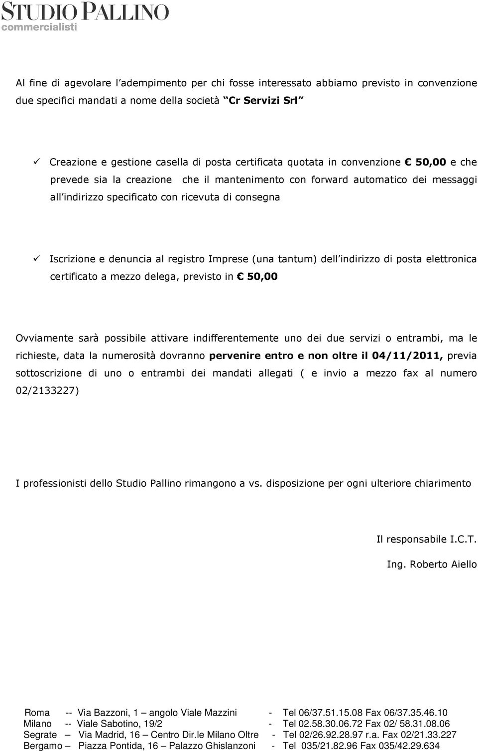 denuncia al registro Imprese (una tantum) dell indirizzo di posta elettronica certificato a mezzo delega, previsto in 50,00 Ovviamente sarà possibile attivare indifferentemente uno dei due servizi o