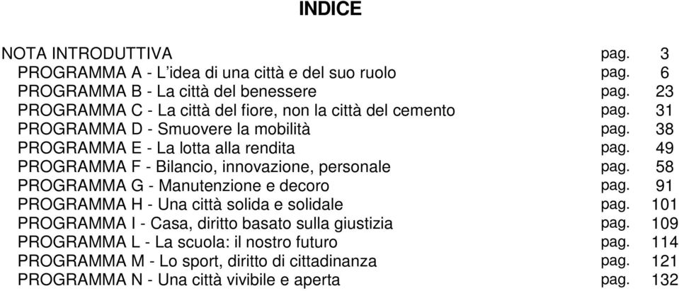 49 PROGRAMMA F - Bilancio, innovazione, personale pag. 58 PROGRAMMA G - Manutenzione e decoro pag. 91 PROGRAMMA H - Una città solida e solidale pag.