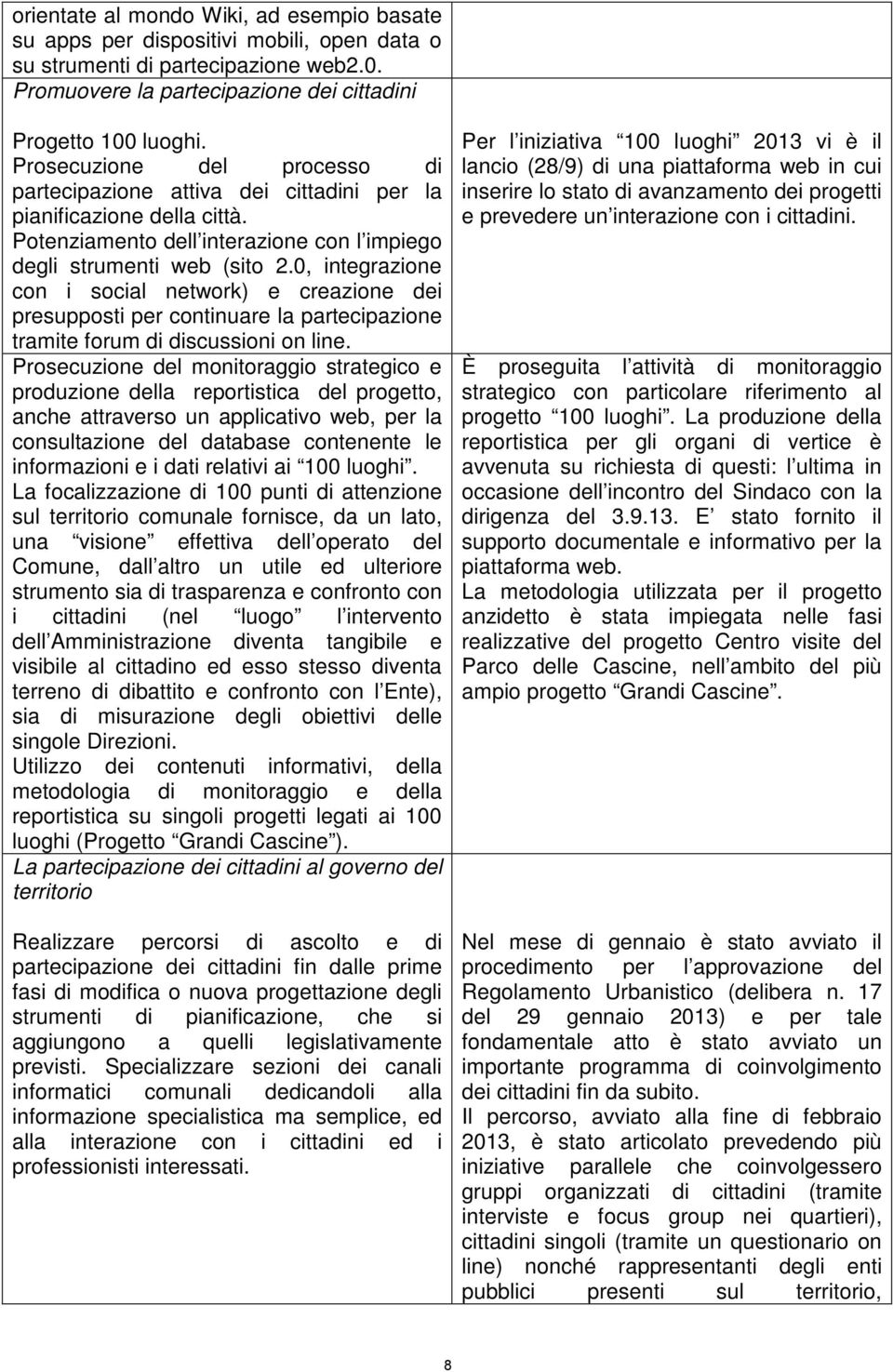 0, integrazione con i social network) e creazione dei presupposti per continuare la partecipazione tramite forum di discussioni on line.