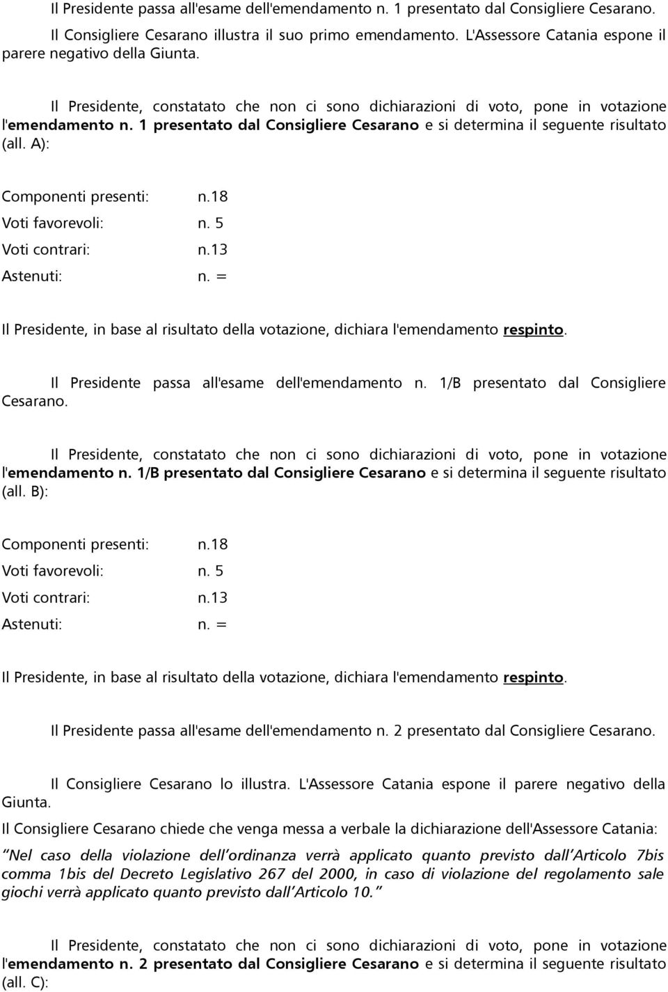 1 presentato dal Consigliere Cesarano e si determina il seguente risultato (all. A): Componenti presenti: n.18 Voti favorevoli: n. 5 Voti contrari: n.13 Astenuti: n.