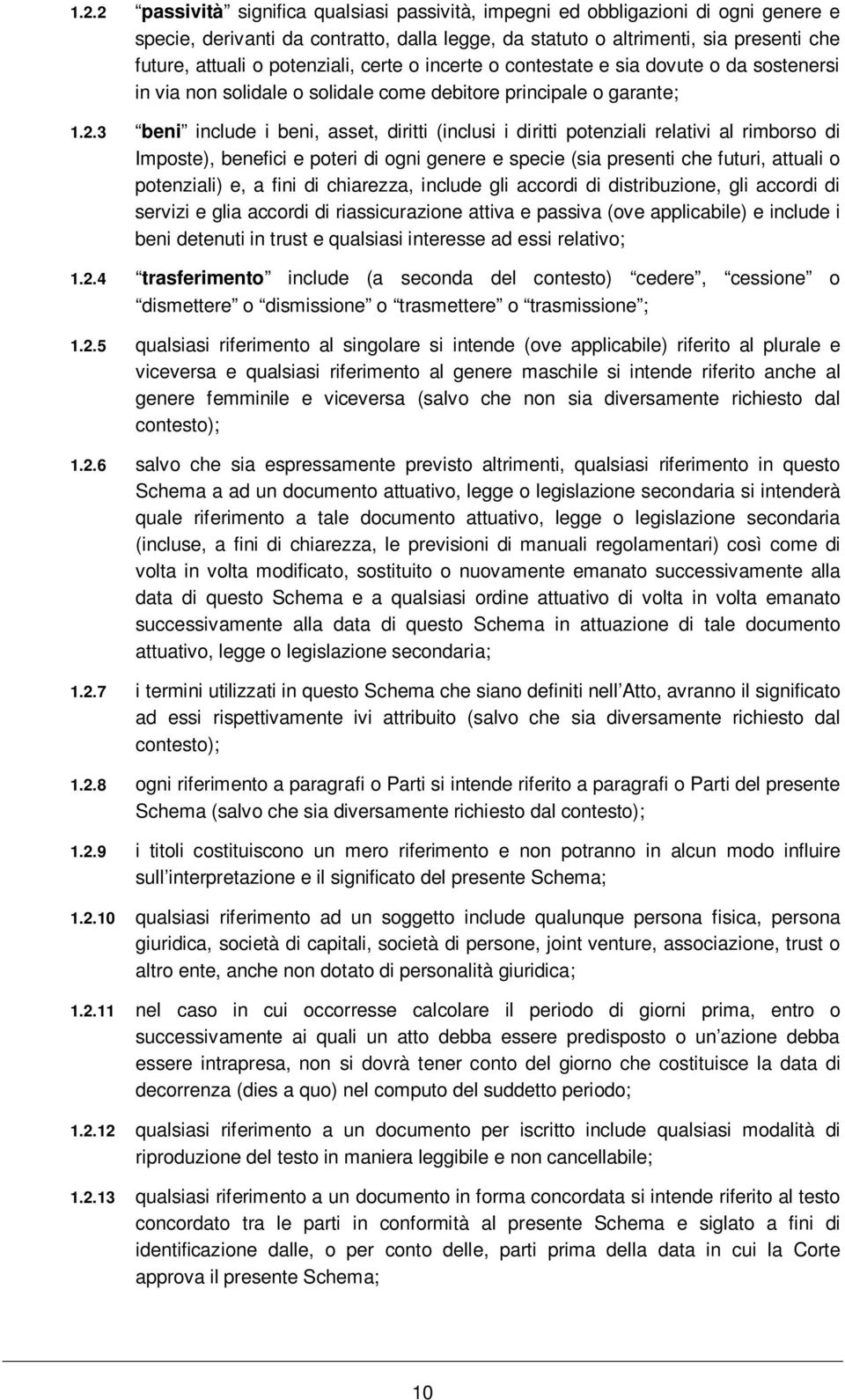 3 beni include i beni, asset, diritti (inclusi i diritti potenziali relativi al rimborso di Imposte), benefici e poteri di ogni genere e specie (sia presenti che futuri, attuali o potenziali) e, a