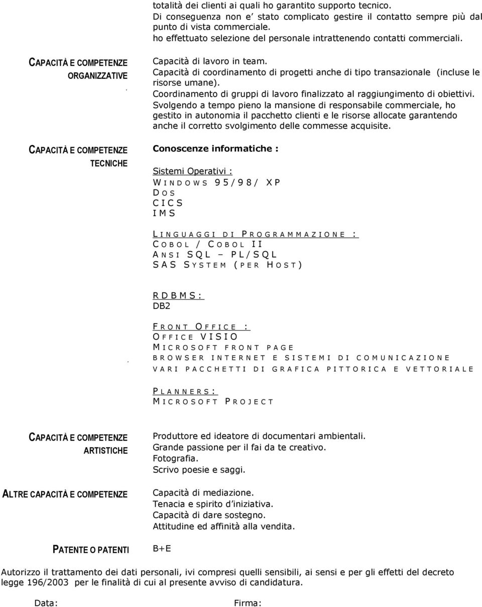 Capacità di coordinamento di progetti anche di tipo transazionale (incluse le risorse umane). Coordinamento di gruppi di finalizzato al raggiungimento di obiettivi.