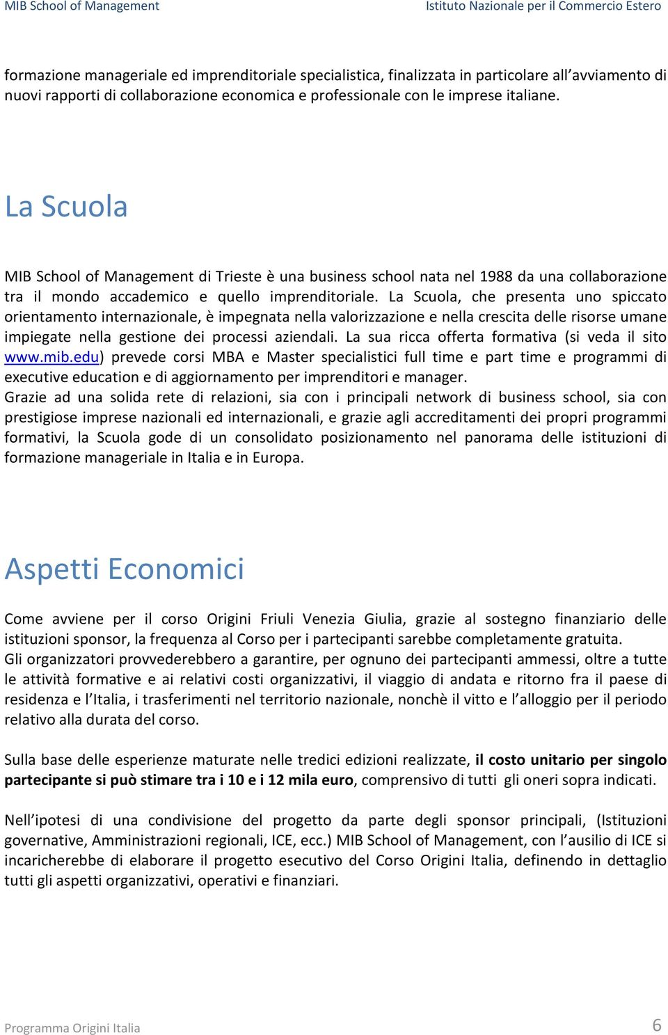 La Scuola, che presenta uno spiccato orientamento internazionale, è impegnata nella valorizzazione e nella crescita delle risorse umane impiegate nella gestione dei processi aziendali.