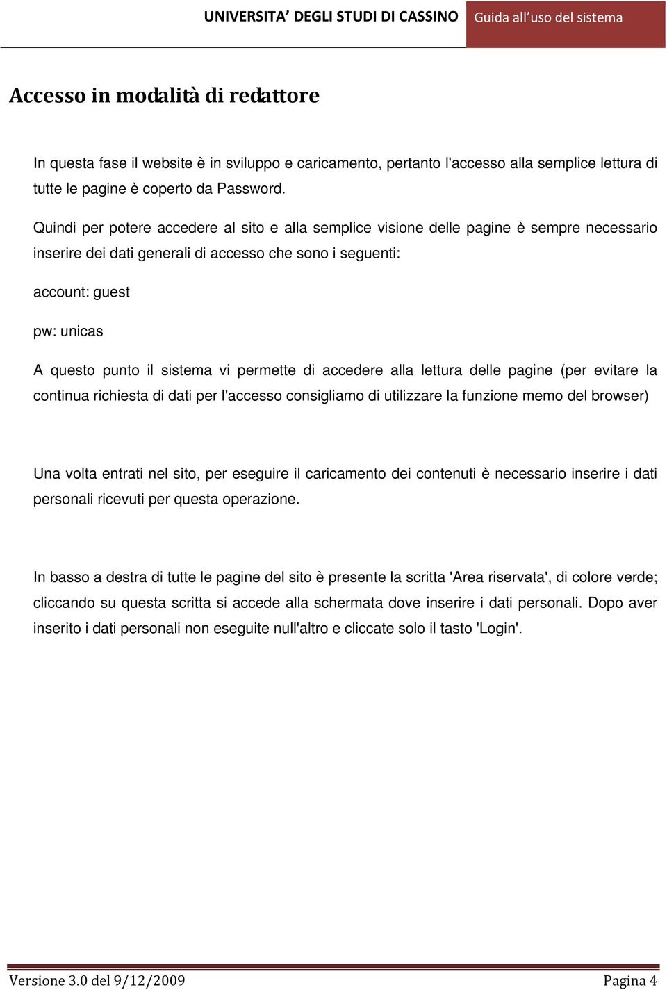 sistema vi permette di accedere alla lettura delle pagine (per evitare la continua richiesta di dati per l'accesso consigliamo di utilizzare la funzione memo del browser) Una volta entrati nel sito,