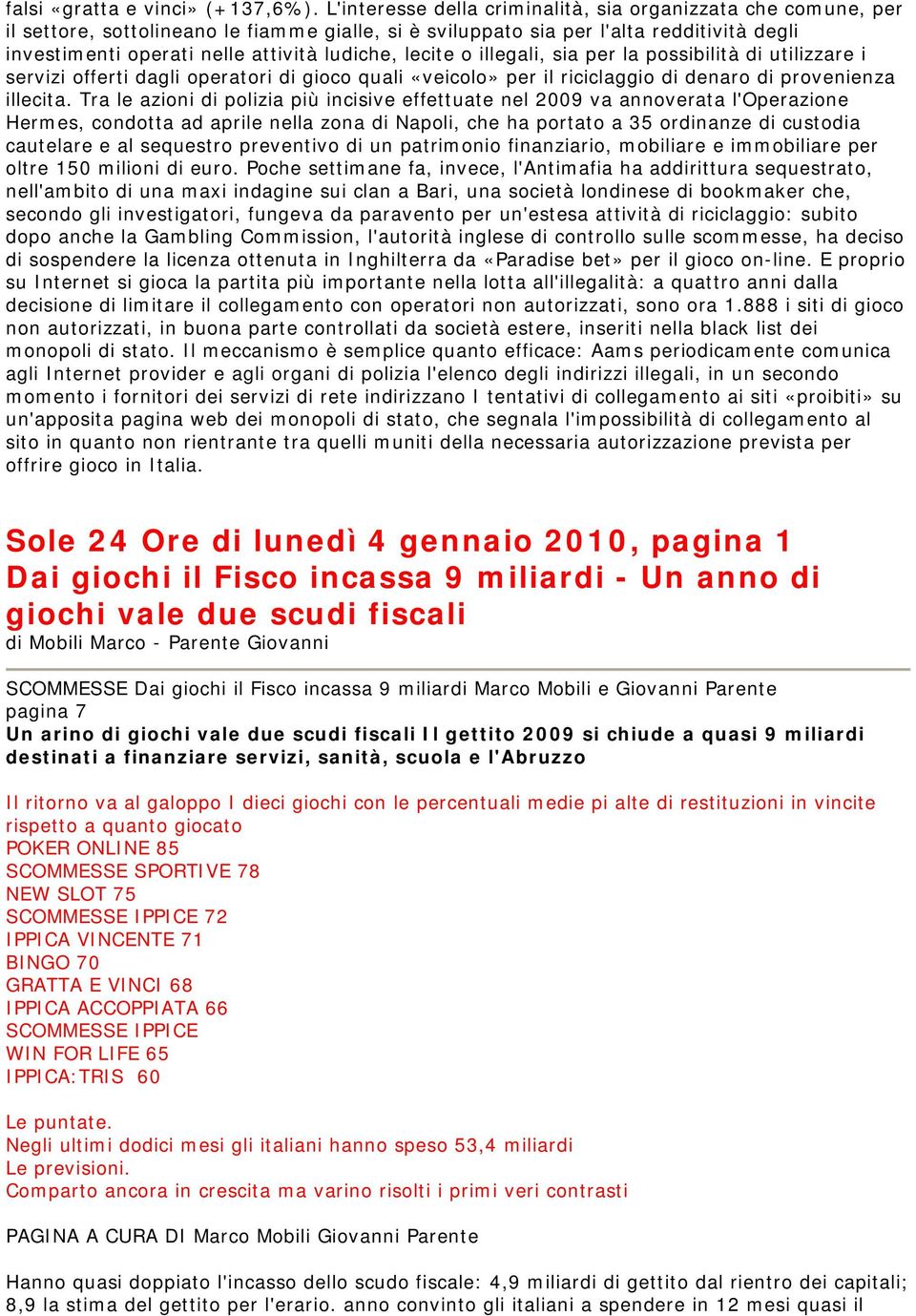 lecite o illegali, sia per la possibilità di utilizzare i servizi offerti dagli operatori di gioco quali «veicolo» per il riciclaggio di denaro di provenienza illecita.