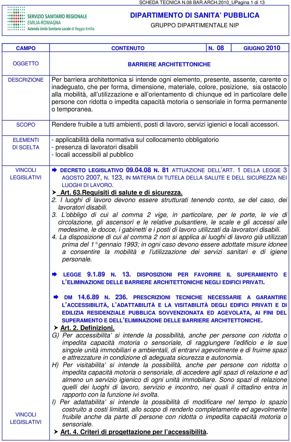 che per forma, dimensione, materiale, colore, posizione, sia ostacolo alla mobilità, all utilizzazione e all orientamento di chiunque ed in particolare delle persone con ridotta o impedita capacità