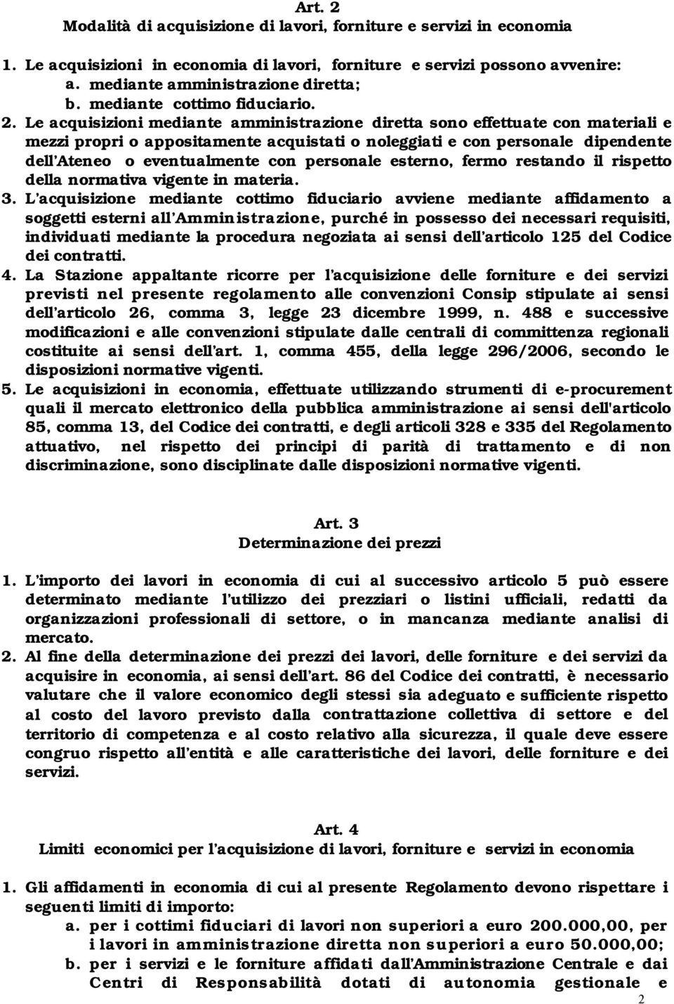 Le acquisizioni mediante amministrazione diretta sono effettuate con materiali e mezzi propri o appositamente acquistati o noleggiati e con personale dipendente dell Ateneo o eventualmente con