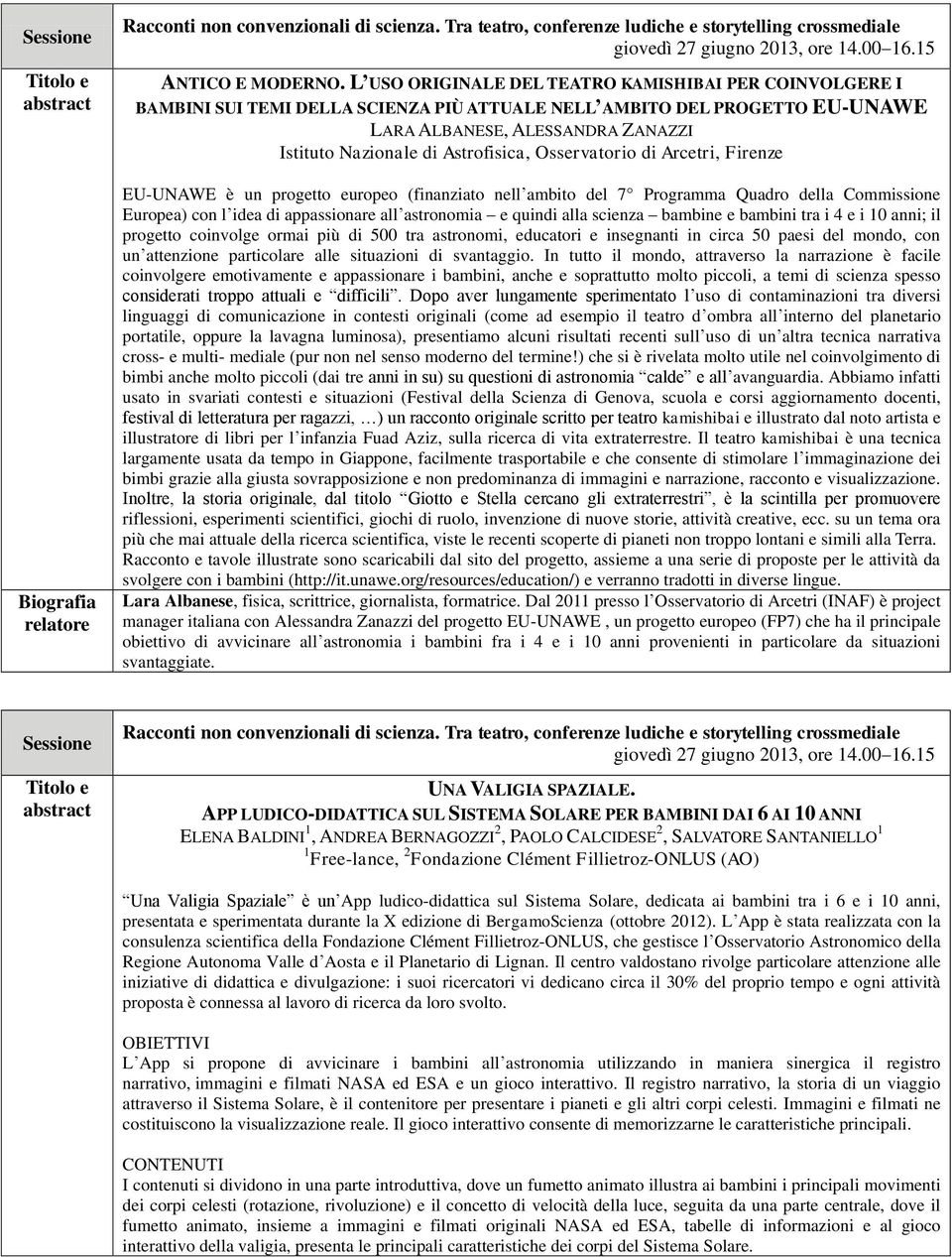 Astrofisica, Osservatorio di Arcetri, Firenze EU-UNAWE è un progetto europeo (finanziato nell ambito del 7 Programma Quadro della Commissione Europea) con l idea di appassionare all astronomia e